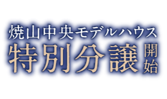 Yakeyamachuuou Modelhouse 焼山中央モデルハウス 特別分譲開始 4LDK＋ガレージ＋WIC＋中庭